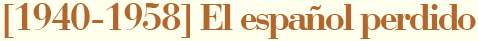 El español perdido (1940-1958)
