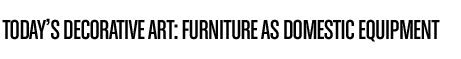 Today’s decorative art: Furniture as domestic equipment