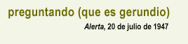 Preguntando (que es gerundio), Alerta, 20 de julio de 1947