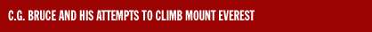 C.G. BRUCE AND HIS ATTEMPTS TO CLIMB MOUNT EVEREST C.G. BRUCE AND HIS ATTEMPTS TO CLIMB MOUNT EVEREST