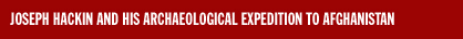 JOSEPH HACKIN AND HIS ARCHAEOLOGICAL EXPEDITION TO AFGHANISTAN JOSEPH HACKIN AND HIS ARCHAEOLOGICAL EXPEDITION TO AFGHANISTAN