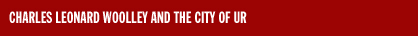 CHARLES LEONARD WOOLLEY AND THE CITY OF UR CHARLES LEONARD WOOLLEY AND THE CITY OF UR