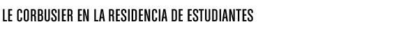 Le Corbusier en la Residencia de Estudiantes
